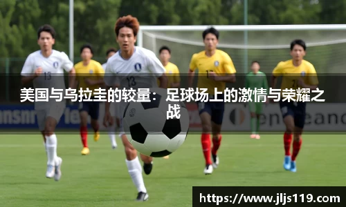 美国与乌拉圭的较量：足球场上的激情与荣耀之战