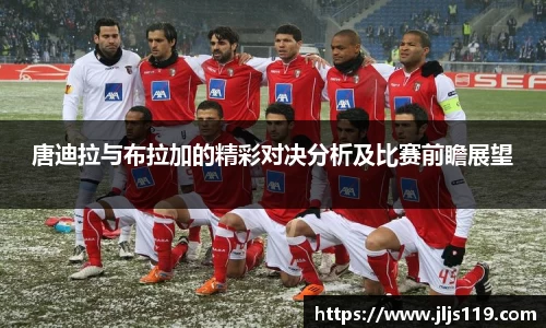 唐迪拉与布拉加的精彩对决分析及比赛前瞻展望