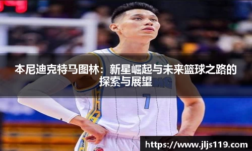 本尼迪克特马图林：新星崛起与未来篮球之路的探索与展望